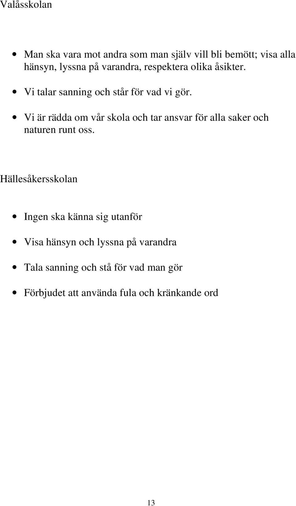 Vi är rädda om vår skola och tar ansvar för alla saker och naturen runt oss.