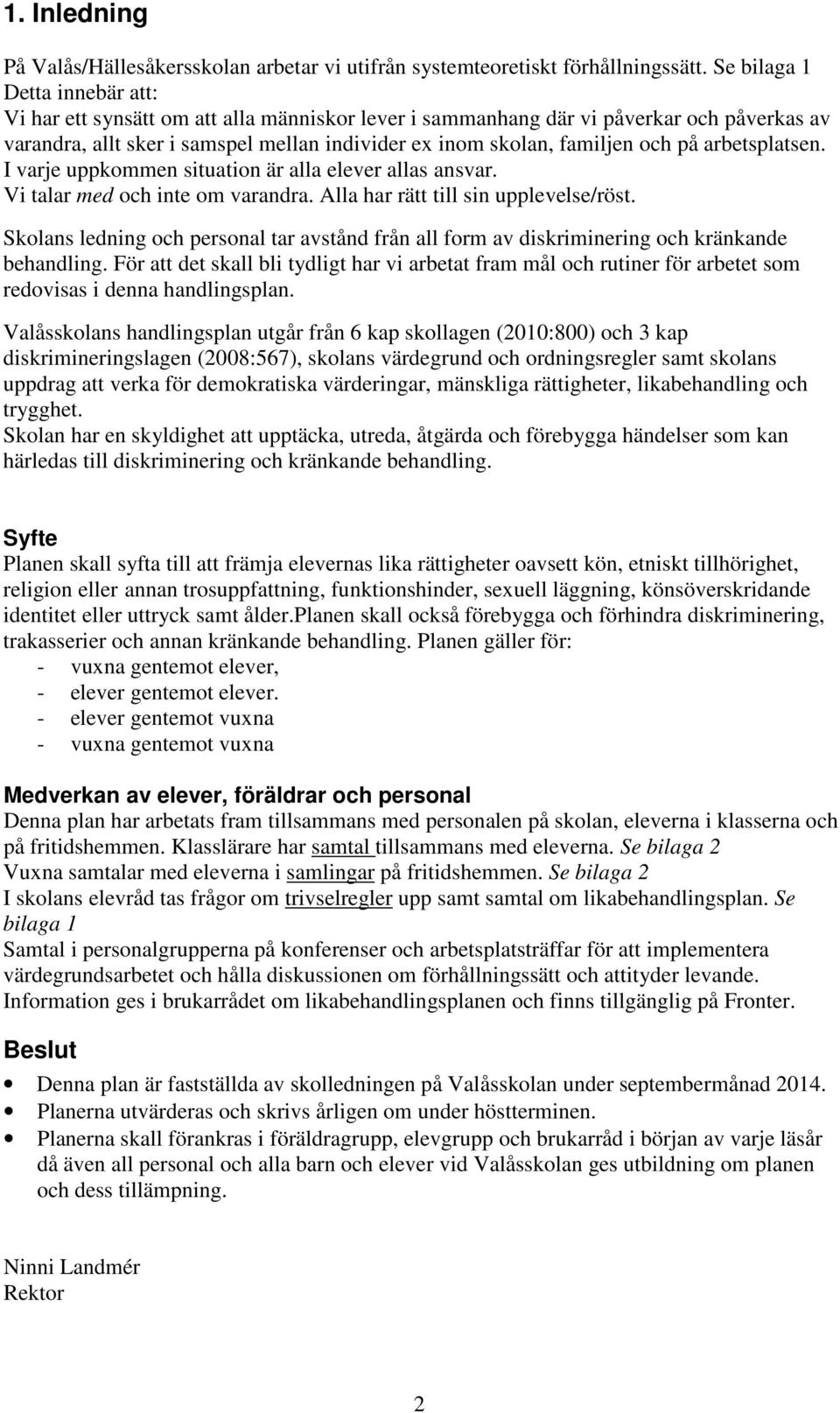 på arbetsplatsen. I varje uppkommen situation är alla elever allas ansvar. Vi talar med och inte om varandra. Alla har rätt till sin upplevelse/röst.