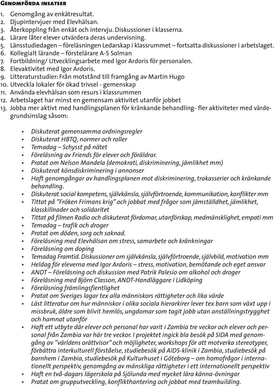 Fortbildning/ Utvecklingsarbete med Igor Ardoris för personalen. 8. Elevaktivitet med Igor Ardoris. 9. Litteraturstudier: Från motstånd till framgång av Martin Hugo 10.