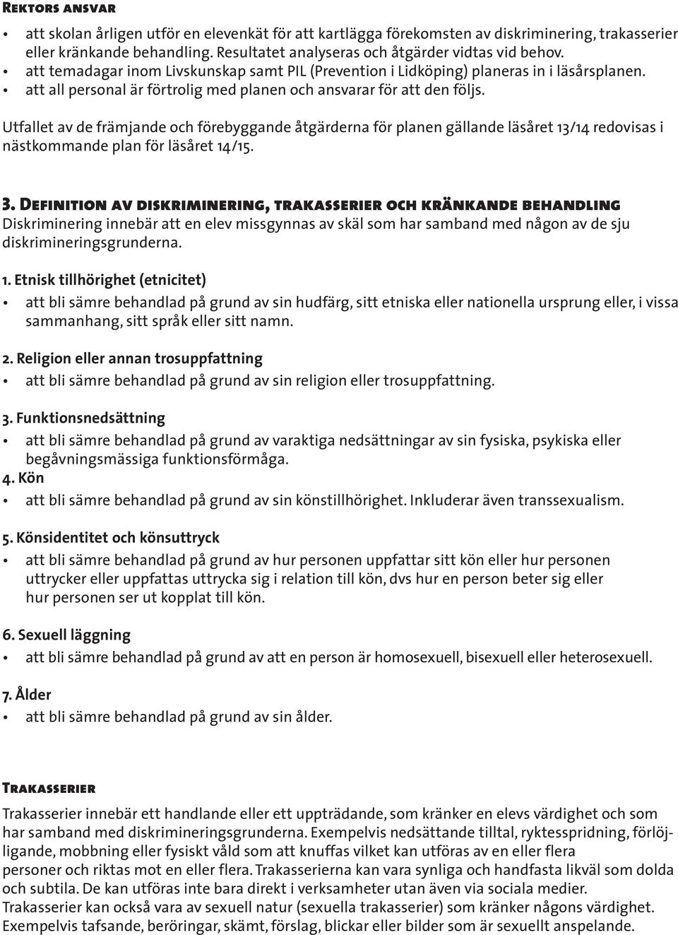 Utfallet av de främjande och förebyggande åtgärderna för planen gällande läsåret 13/14 redovisas i nästkommande plan för läsåret 14/15. 3.