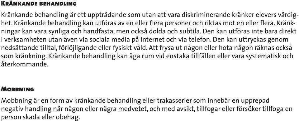 Den kan utföras inte bara direkt i verksamheten utan även via sociala media på internet och via telefon. Den kan uttryckas genom nedsättande tilltal, förlöjligande eller fysiskt våld.