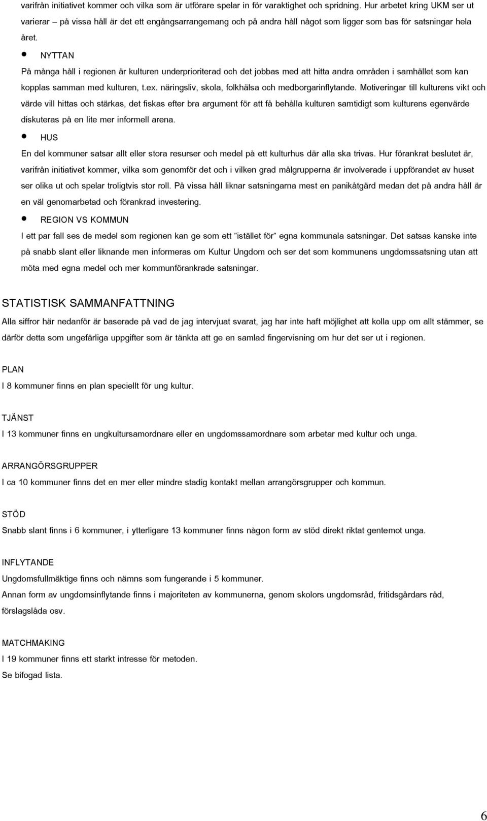 NYTTAN På många håll i regionen är kulturen underprioriterad och det jobbas med att hitta andra områden i samhället som kan kopplas samman med kulturen, t.ex.