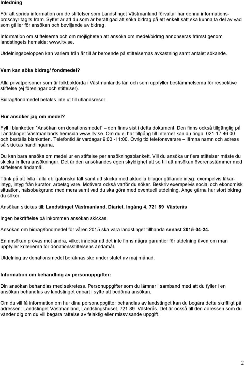 Information om stiftelserna och om möjligheten att ansöka om medel/bidrag annonseras främst genom landstingets hemsida: www.ltv.se. Utdelningsbeloppen kan variera från år till år beroende på stiftelsernas avkastning samt antalet sökande.