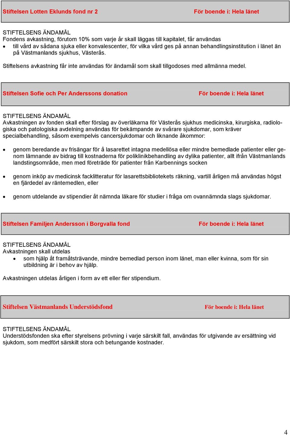 Stiftelsen Sofie och Per Anderssons donation Avkastningen av fonden skall efter förslag av överläkarna för Västerås sjukhus medicinska, kirurgiska, radiologiska och patologiska avdelning användas för