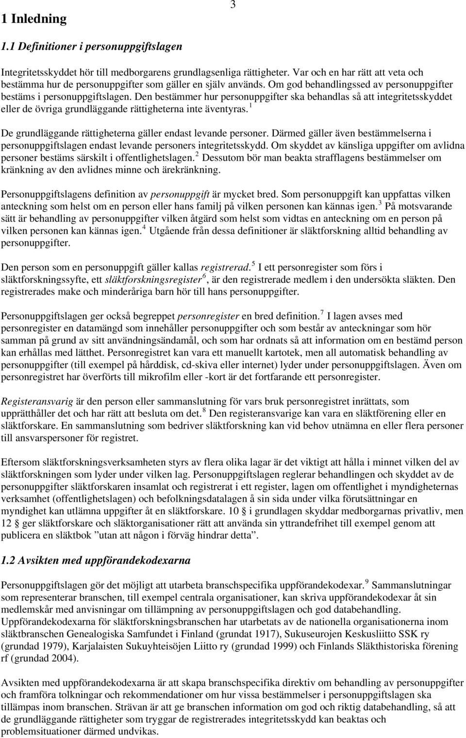 Den bestämmer hur personuppgifter ska behandlas så att integritetsskyddet eller de övriga grundläggande rättigheterna inte äventyras. 1 De grundläggande rättigheterna gäller endast levande personer.