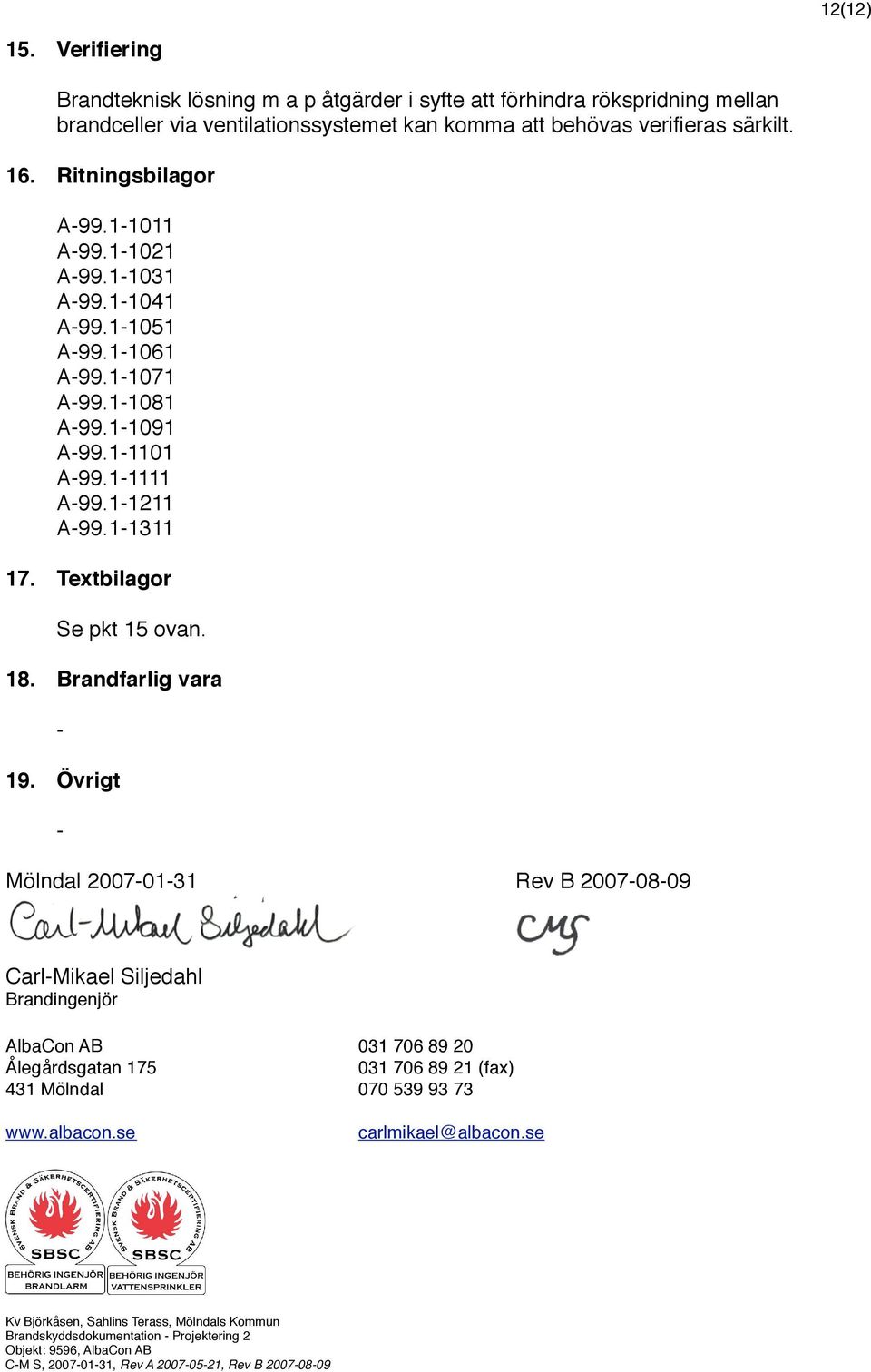 16. Ritningsbilagor A-99.1-1011 A-99.1-1021 A-99.1-1031 A-99.1-1041 A-99.1-1051 A-99.1-1061 A-99.1-1071 A-99.1-1081 A-99.1-1091 A-99.1-1101 A-99.1-1111 A-99.