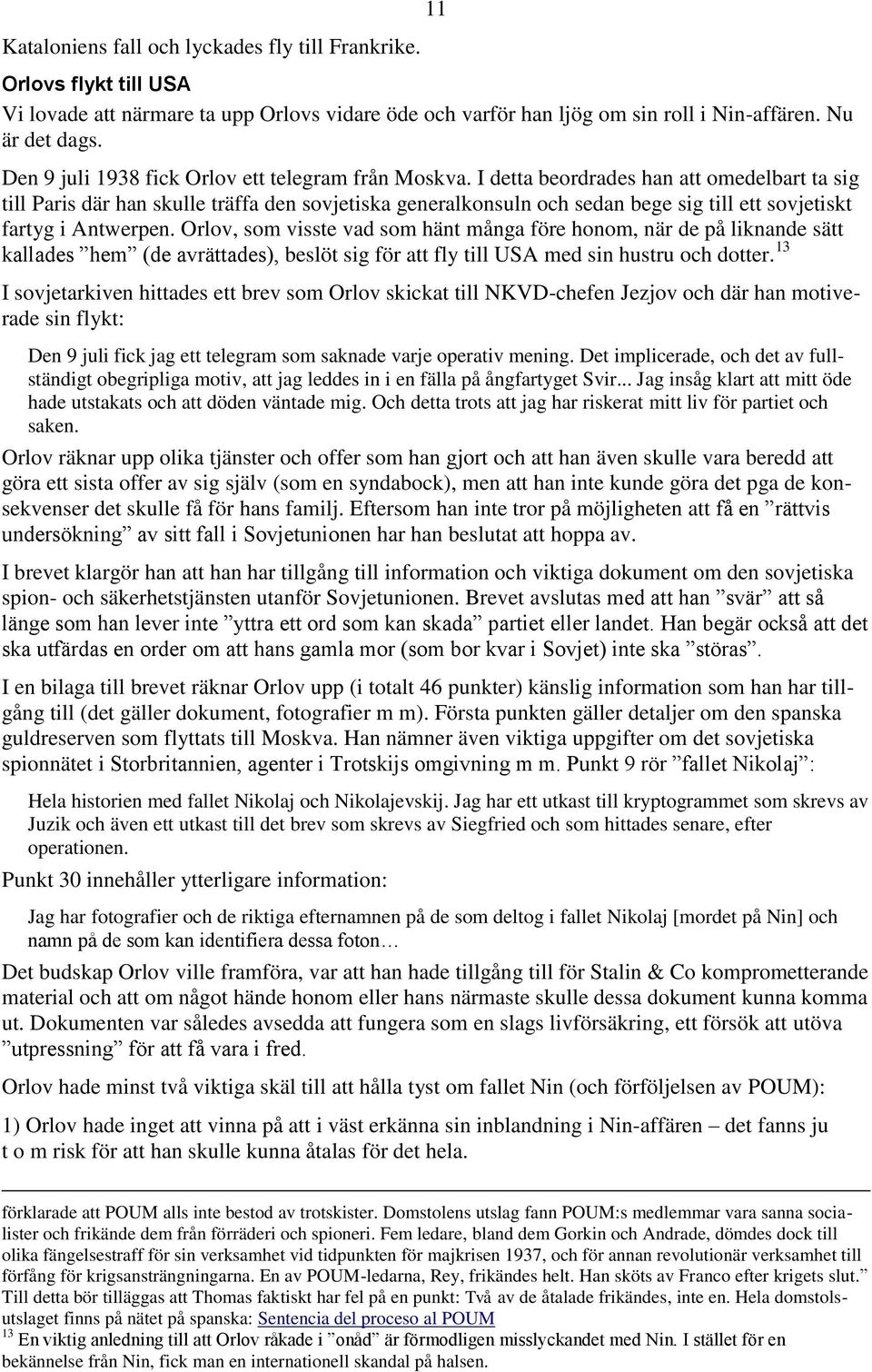 I detta beordrades han att omedelbart ta sig till Paris där han skulle träffa den sovjetiska generalkonsuln och sedan bege sig till ett sovjetiskt fartyg i Antwerpen.
