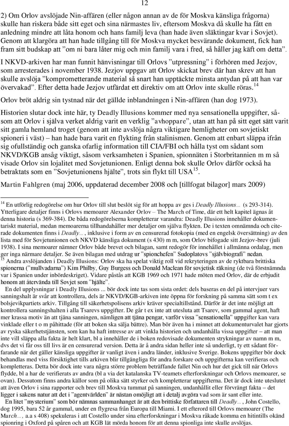 Genom att klargöra att han hade tillgång till för Moskva mycket besvärande dokument, fick han fram sitt budskap att om ni bara låter mig och min familj vara i fred, så håller jag käft om detta.