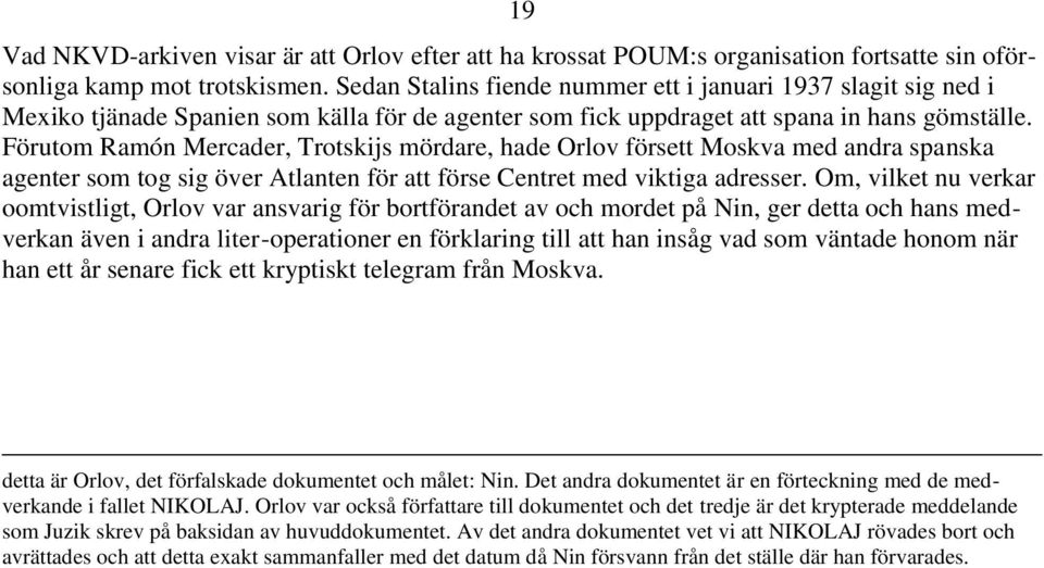 Förutom Ramón Mercader, Trotskijs mördare, hade Orlov försett Moskva med andra spanska agenter som tog sig över Atlanten för att förse Centret med viktiga adresser.