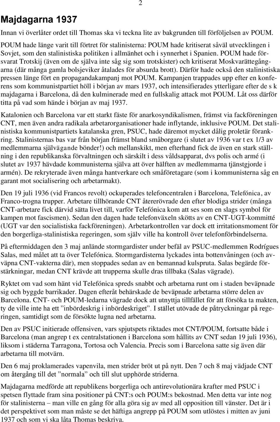 POUM hade försvarat Trotskij (även om de själva inte såg sig som trotskister) och kritiserat Moskvarättegångarna (där många gamla bolsjeviker åtalades för absurda brott).