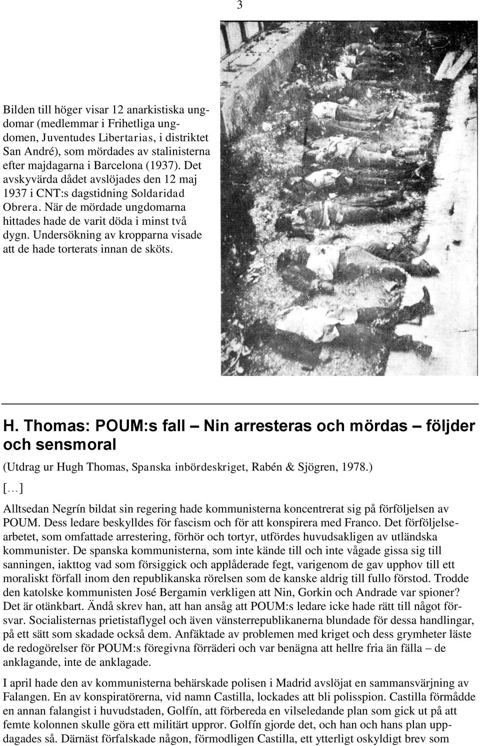 Undersökning av kropparna visade att de hade torterats innan de sköts. H.