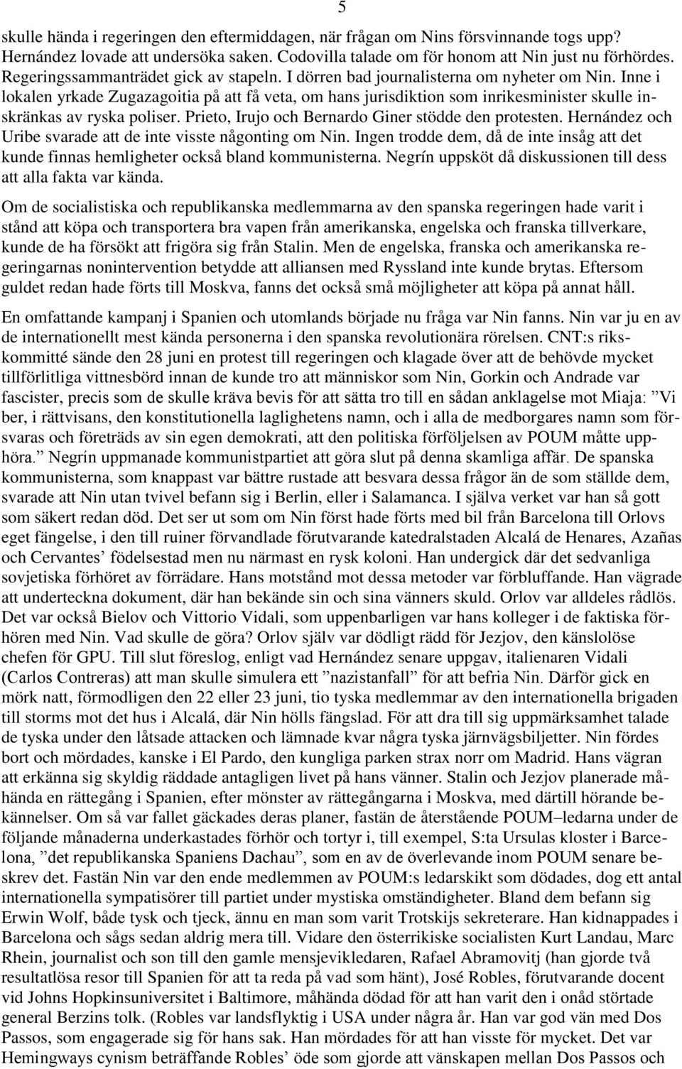 Inne i lokalen yrkade Zugazagoitia på att få veta, om hans jurisdiktion som inrikesminister skulle inskränkas av ryska poliser. Prieto, Irujo och Bernardo Giner stödde den protesten.