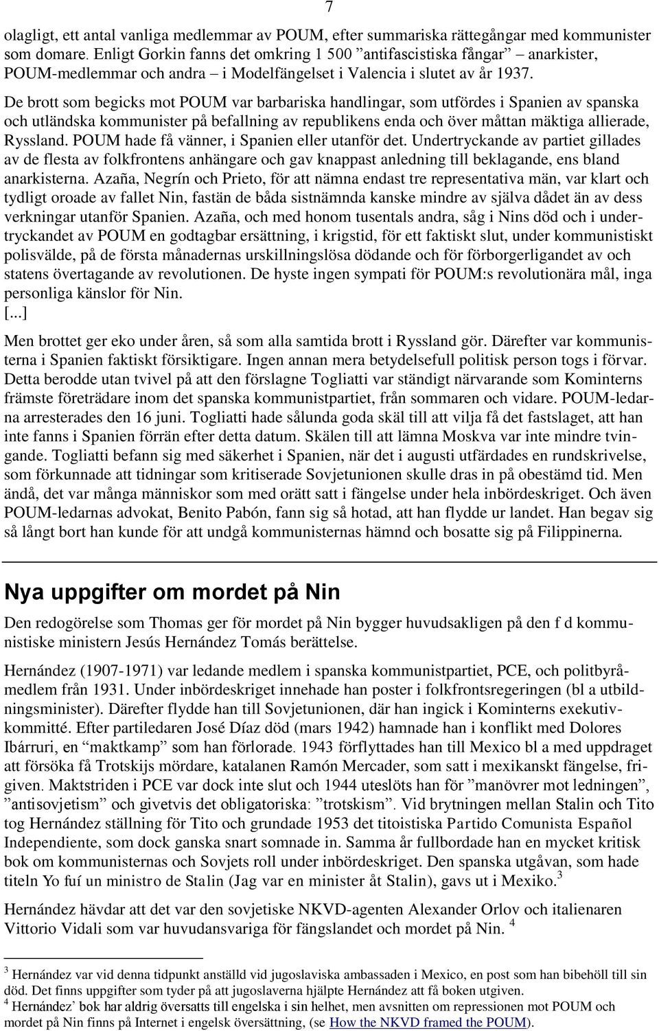 De brott som begicks mot POUM var barbariska handlingar, som utfördes i Spanien av spanska och utländska kommunister på befallning av republikens enda och över måttan mäktiga allierade, Ryssland.