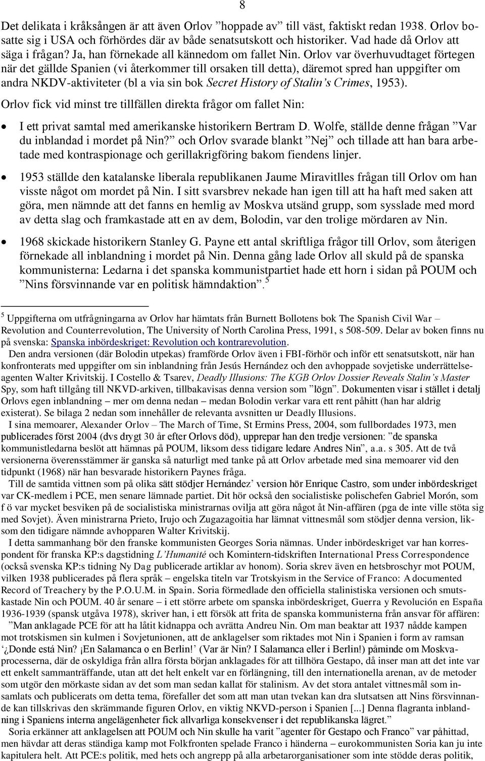 Orlov var överhuvudtaget förtegen när det gällde Spanien (vi återkommer till orsaken till detta), däremot spred han uppgifter om andra NKDV-aktiviteter (bl a via sin bok Secret History of Stalin s