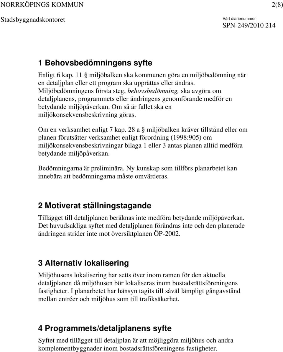 Om så är fallet ska en miljökonsekvensbeskrivning göras. Om en verksamhet enligt 7 kap.