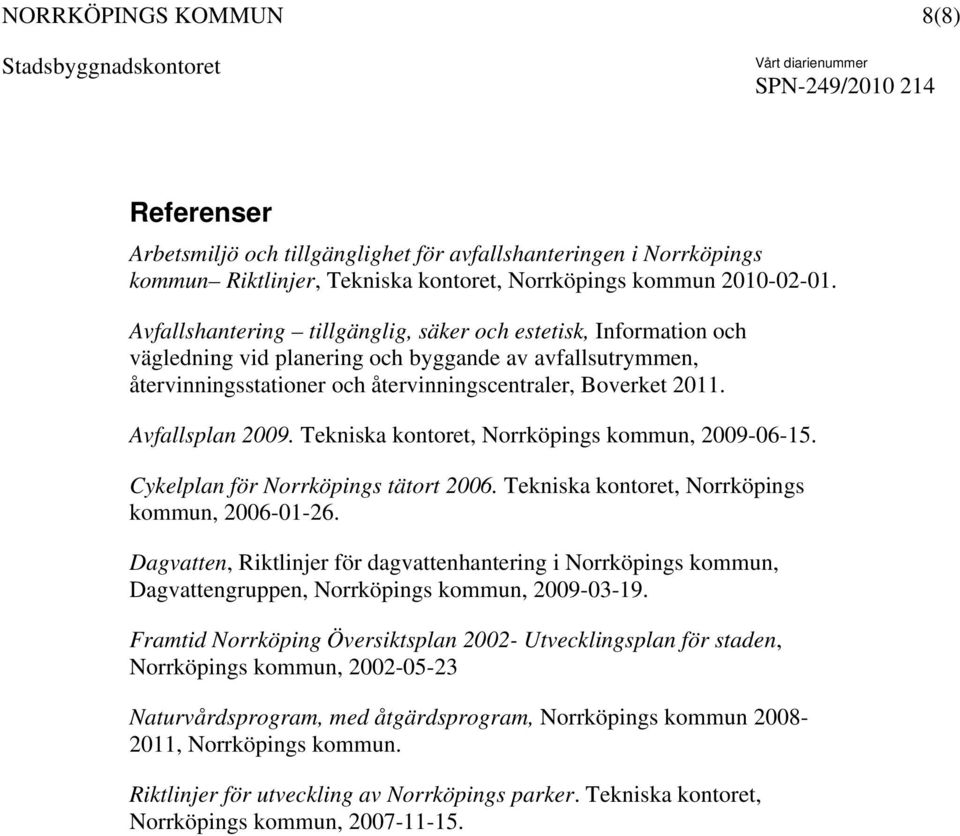 Avfallsplan 2009. Tekniska kontoret, Norrköpings kommun, 2009-06-15. Cykelplan för Norrköpings tätort 2006. Tekniska kontoret, Norrköpings kommun, 2006-01-26.