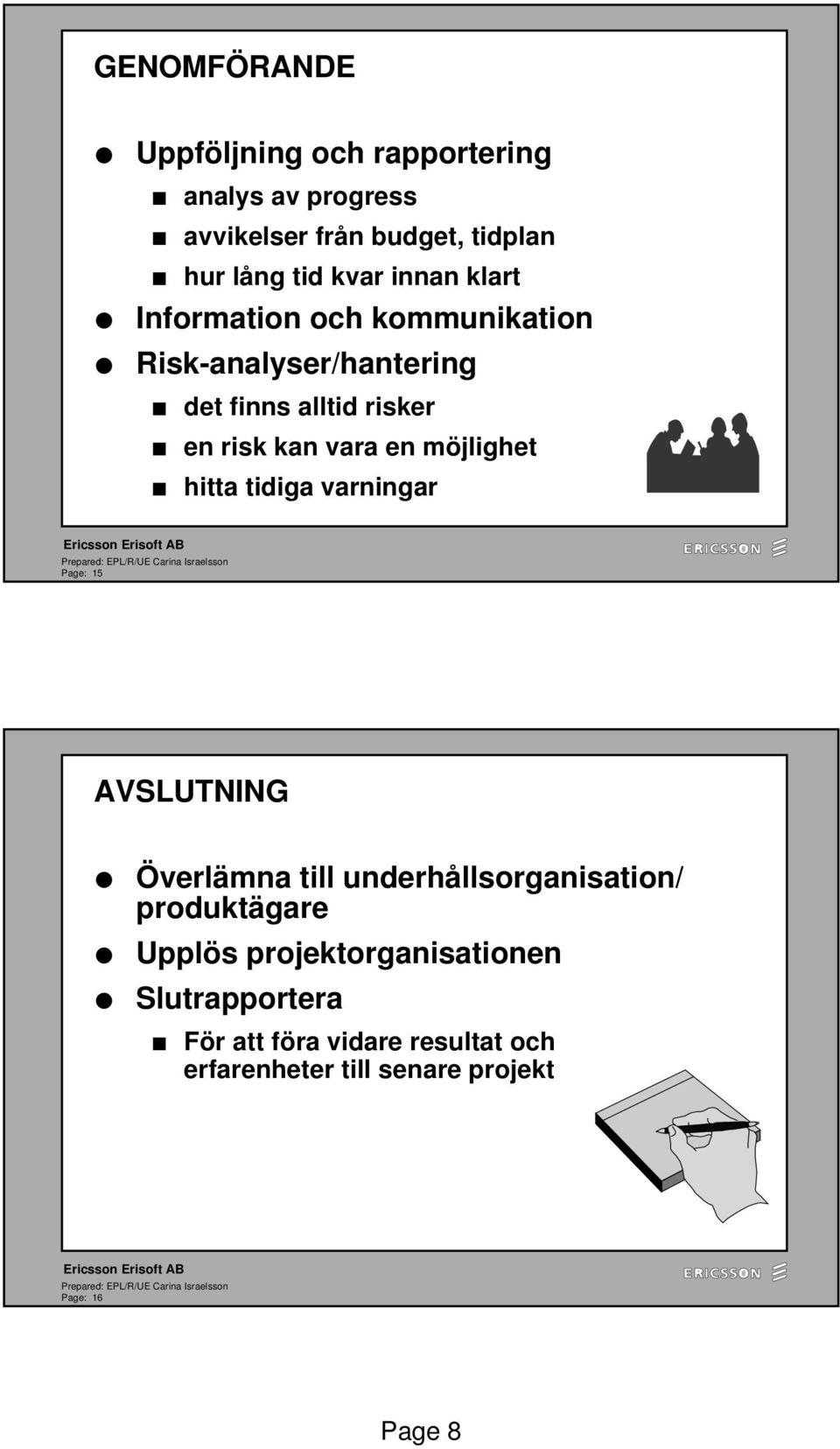 möjlighet hitta tidiga varningar Page: 15 AVSLUTNING Överlämna till underhållsorganisation/ produktägare Upplös