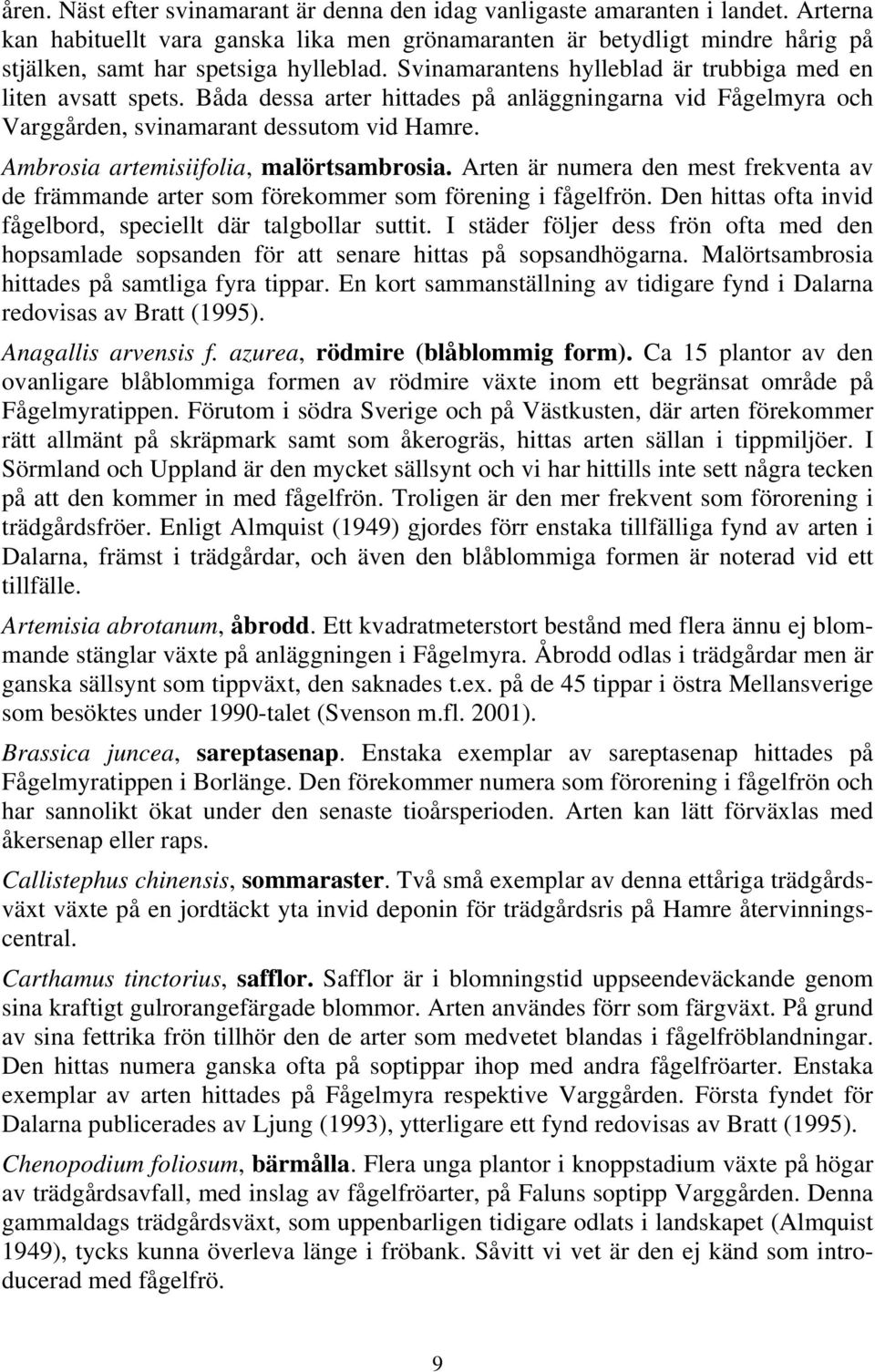 Båda dessa arter hittades på anläggningarna vid Fågelmyra och Varggården, svinamarant dessutom vid Hamre. Ambrosia artemisiifolia, malörtsambrosia.