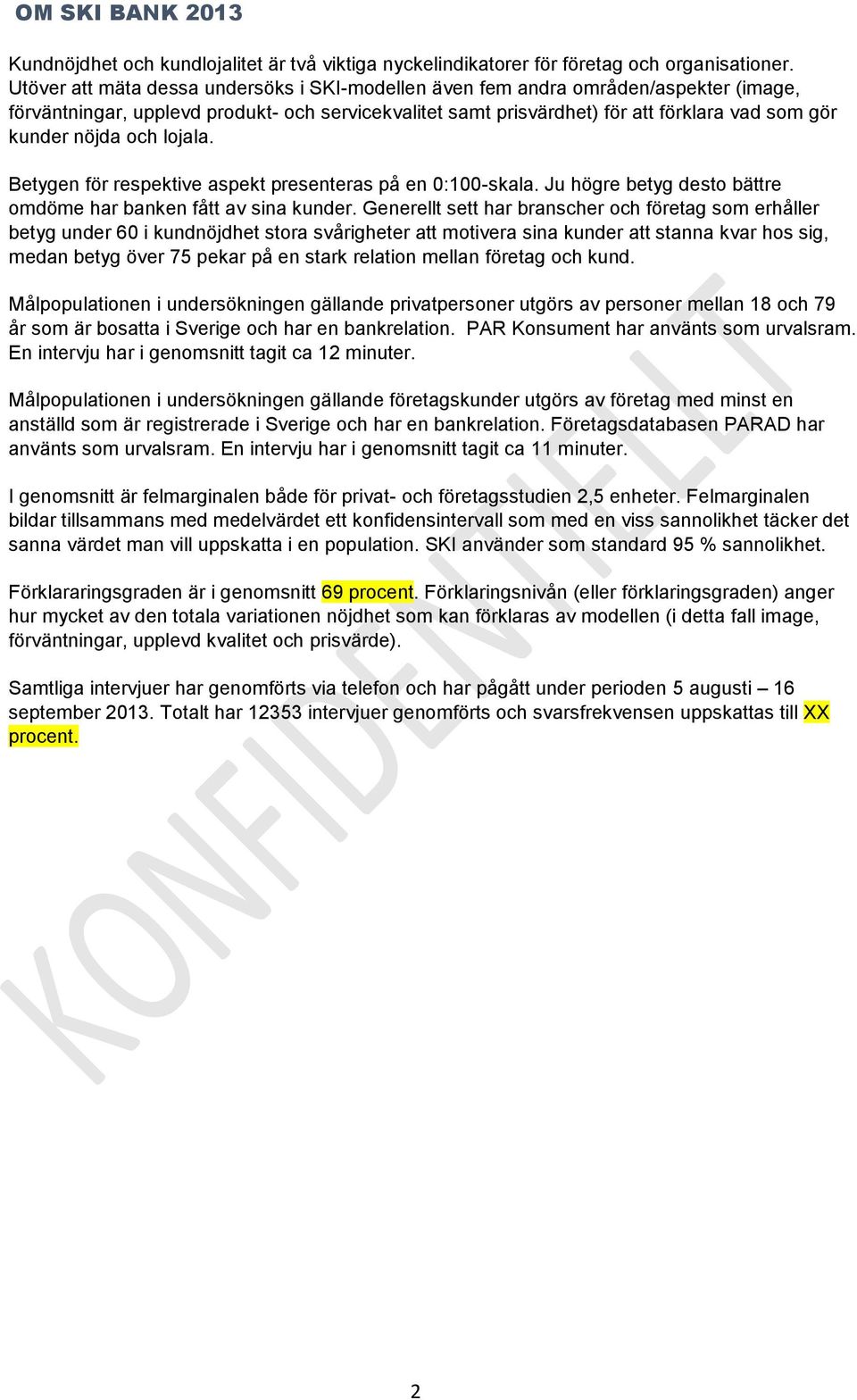 och lojala. Betygen för respektive aspekt presenteras på en 0:100-skala. Ju högre betyg desto bättre omdöme har banken fått av sina kunder.