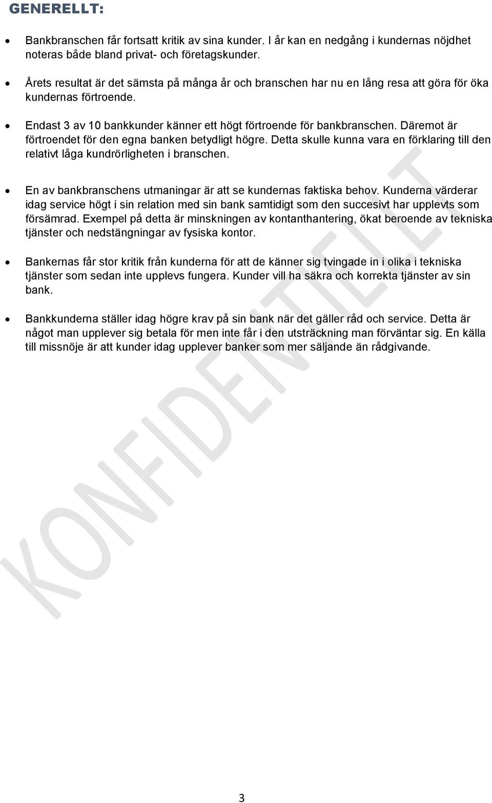 Däremot är förtroendet för den egna banken betydligt högre. Detta skulle kunna vara en förklaring till den relativt låga kundrörligheten i branschen.