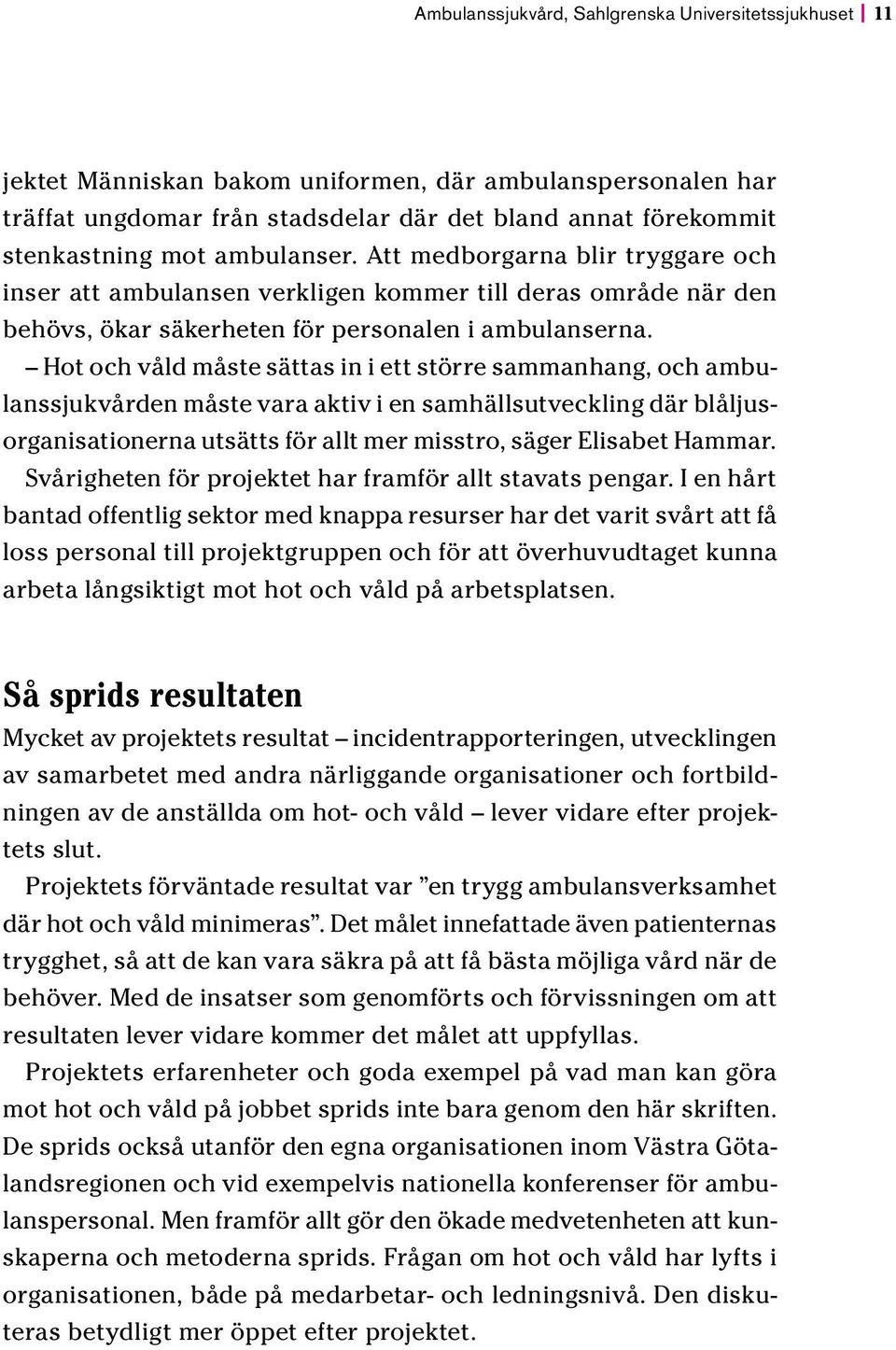 Hot och våld måste sättas in i ett större sammanhang, och ambulanssjukvården måste vara aktiv i en samhällsutveckling där blåljusorganisationerna utsätts för allt mer misstro, säger Elisabet Hammar.