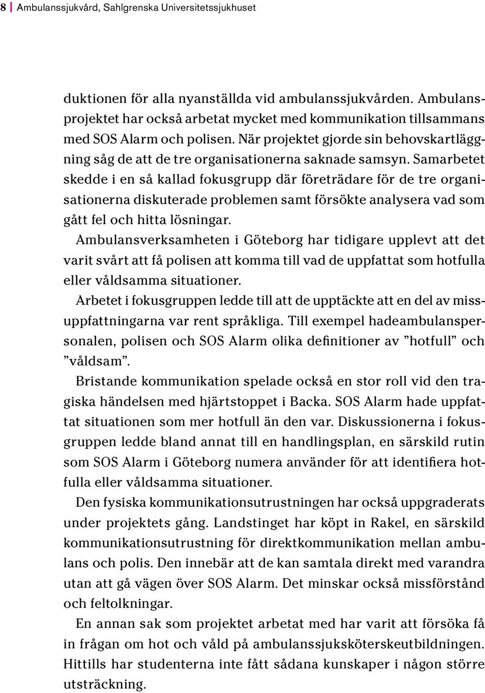 Samarbetet skedde i en så kallad fokusgrupp där företrädare för de tre organisationerna diskuterade problemen samt försökte analysera vad som gått fel och hitta lösningar.