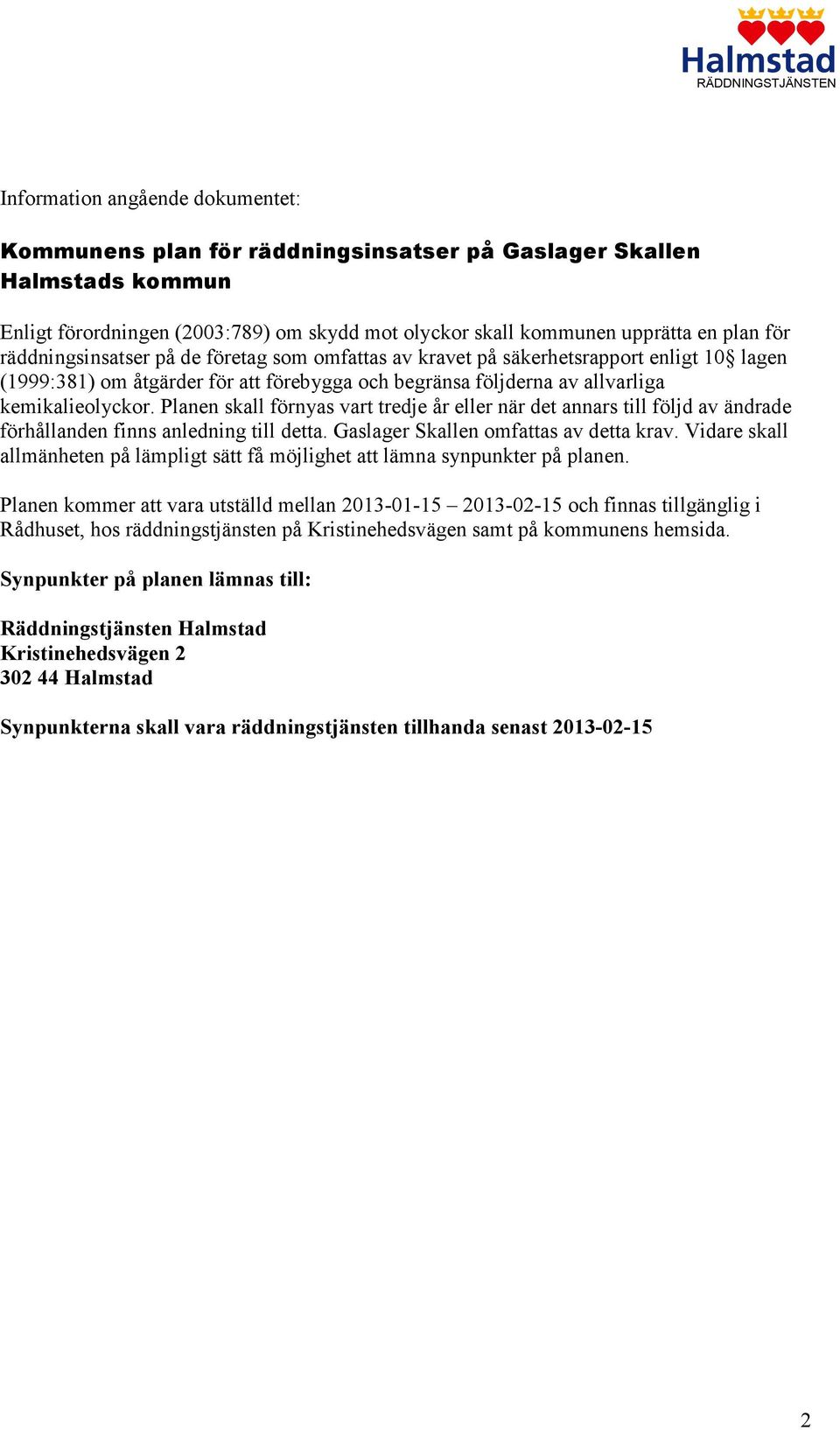 Planen skall förnyas vart tredje år eller när det annars till följd av ändrade förhållanden finns anledning till detta. Gaslager Skallen omfattas av detta krav.