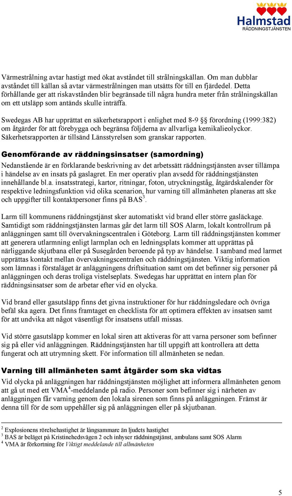 Swedegas AB har upprättat en säkerhetsrapport i enlighet med 8-9 förordning (1999:382) om åtgärder för att förebygga och begränsa följderna av allvarliga kemikalieolyckor.