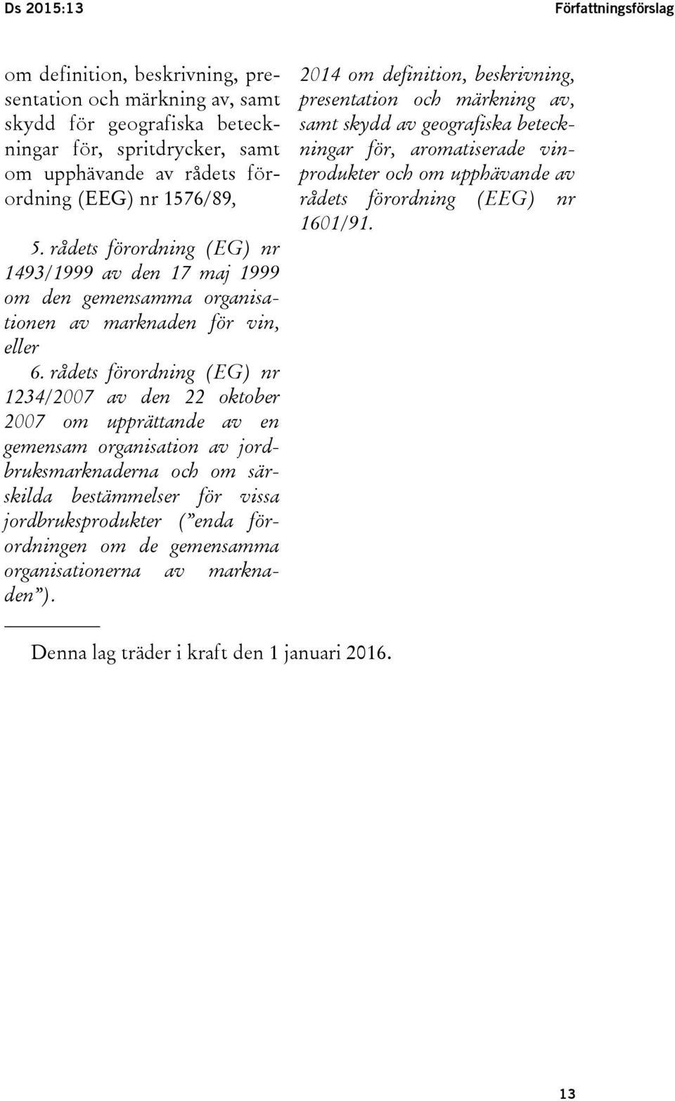rådets förordning (EG) nr 1234/2007 av den 22 oktober 2007 om upprättande av en gemensam organisation av jordbruksmarknaderna och om särskilda bestämmelser för vissa jordbruksprodukter ( enda