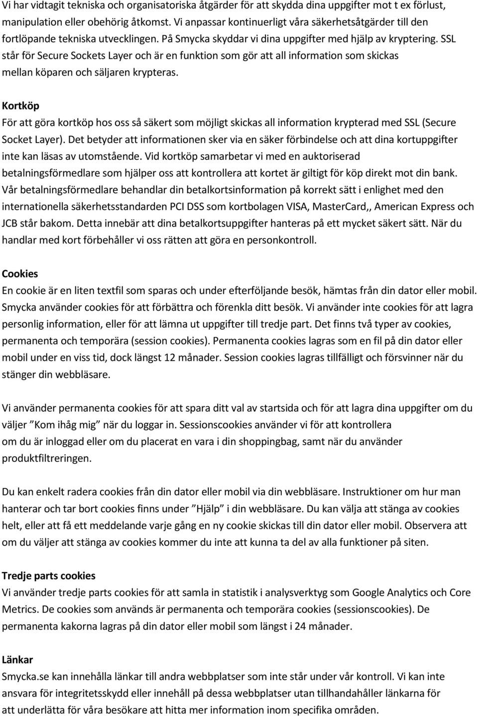 SSL står för Secure Sockets Layer och är en funktion som gör att all information som skickas mellan köparen och säljaren krypteras.