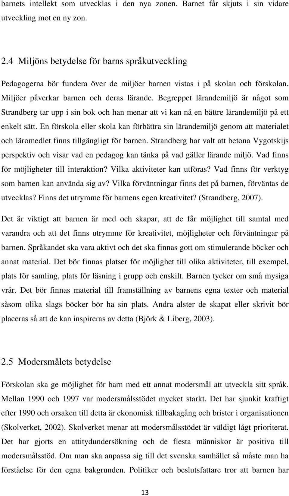 Begreppet lärandemiljö är något som Strandberg tar upp i sin bok och han menar att vi kan nå en bättre lärandemiljö på ett enkelt sätt.