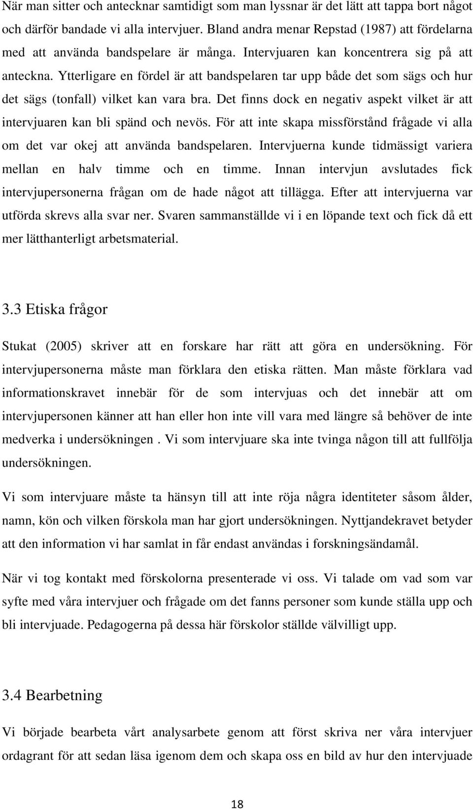 Ytterligare en fördel är att bandspelaren tar upp både det som sägs och hur det sägs (tonfall) vilket kan vara bra. Det finns dock en negativ aspekt vilket är att intervjuaren kan bli spänd och nevös.