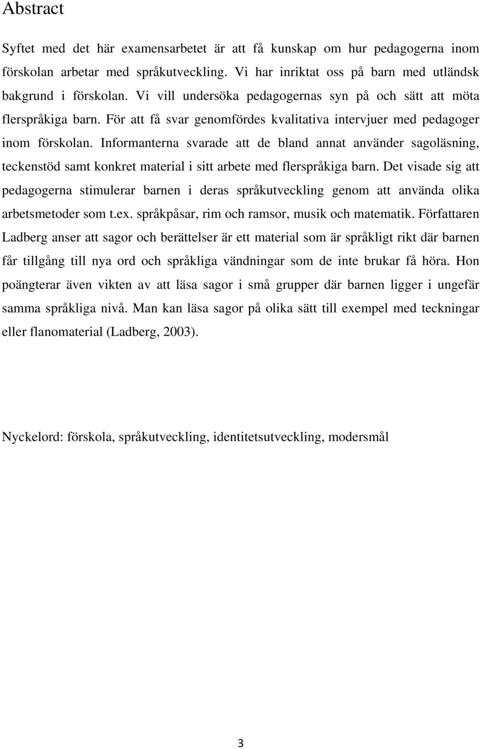 Informanterna svarade att de bland annat använder sagoläsning, teckenstöd samt konkret material i sitt arbete med flerspråkiga barn.