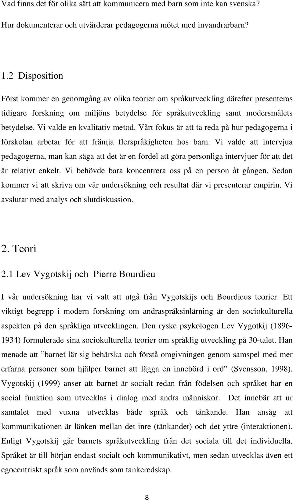 Vi valde en kvalitativ metod. Vårt fokus är att ta reda på hur pedagogerna i förskolan arbetar för att främja flerspråkigheten hos barn.