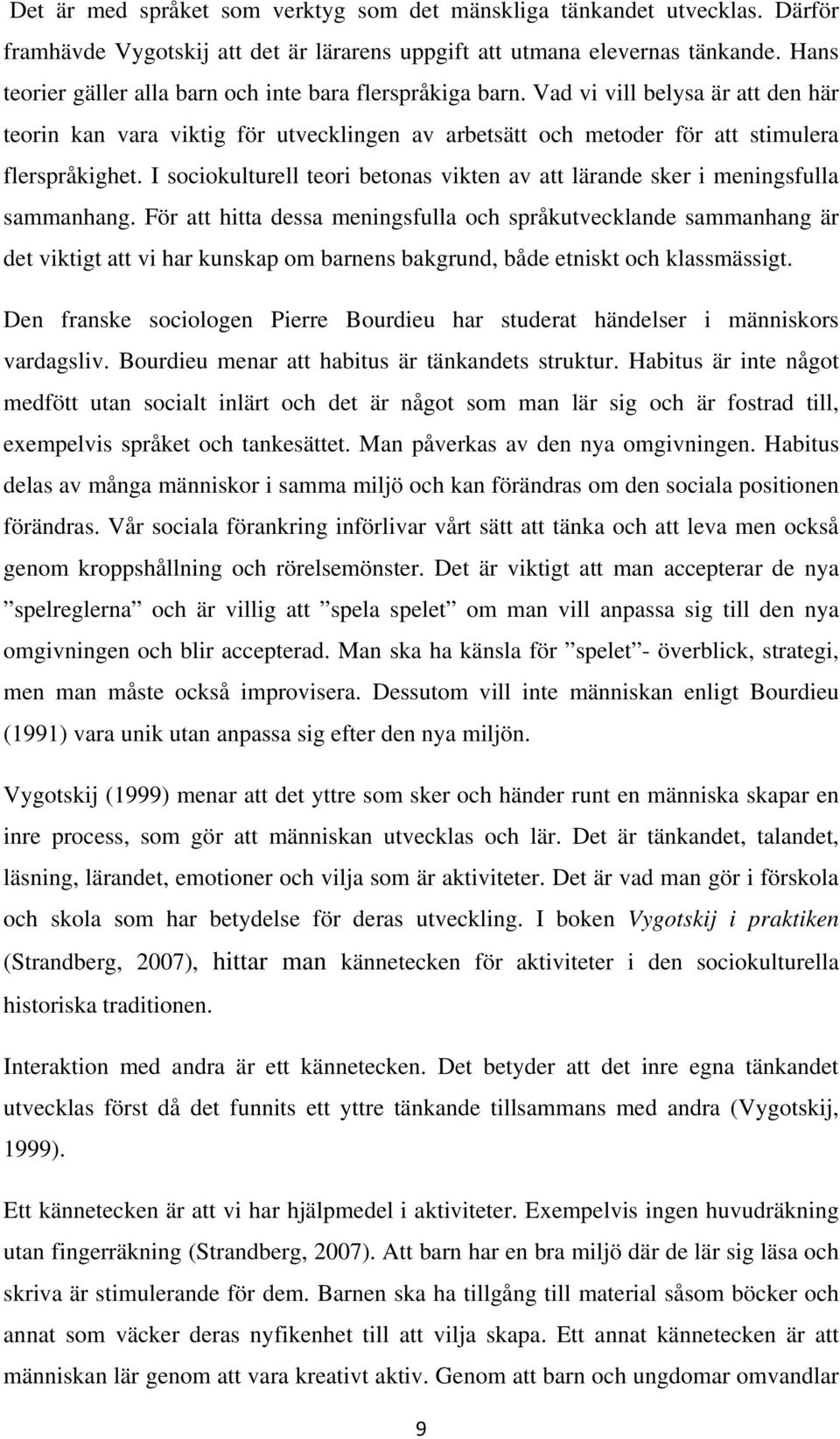 I sociokulturell teori betonas vikten av att lärande sker i meningsfulla sammanhang.