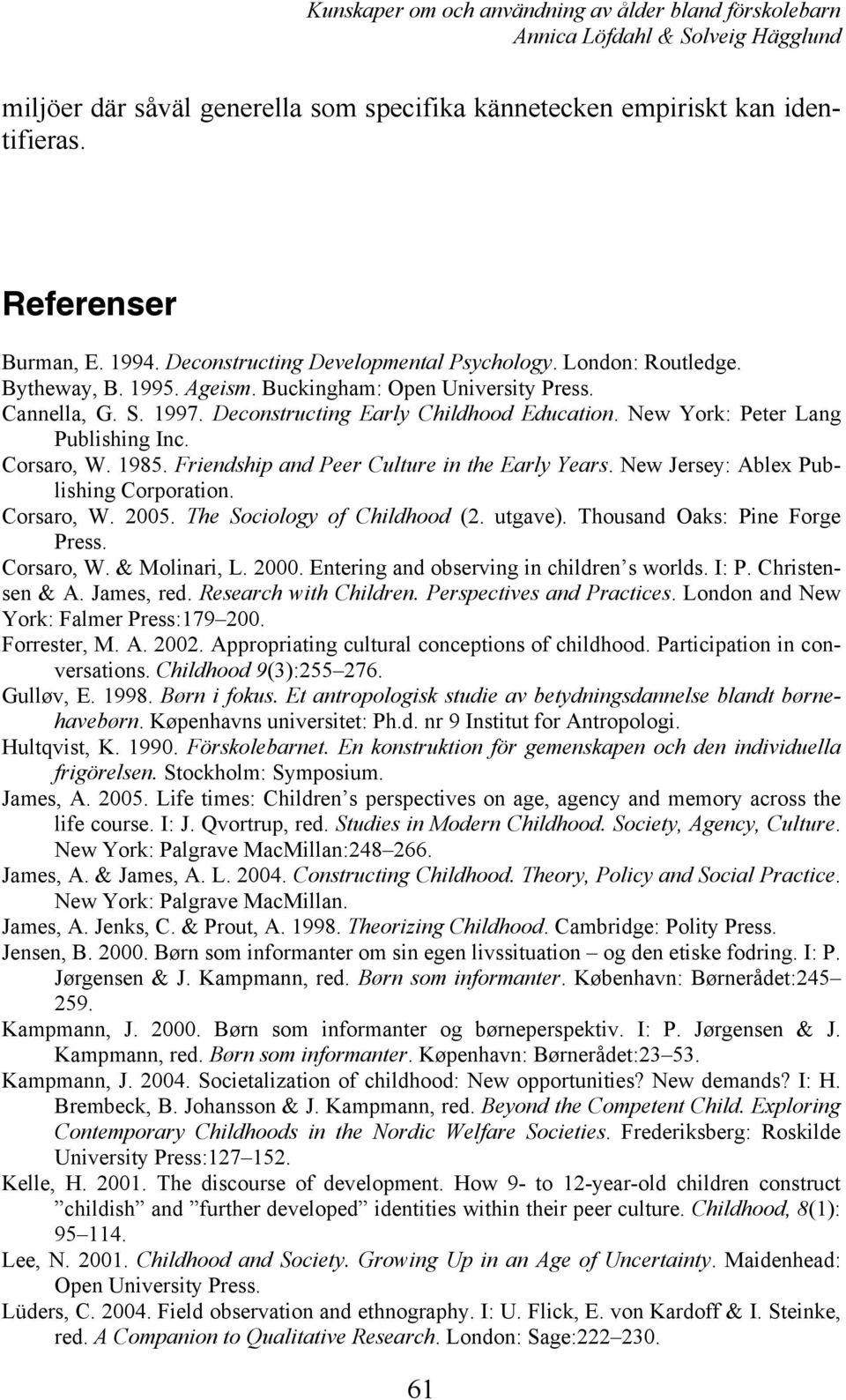 Friendship and Peer Culture in the Early Years. New Jersey: Ablex Publishing Corporation. Corsaro, W. 2005. The Sociology of Childhood (2. utgave). Thousand Oaks: Pine Forge Press. Corsaro, W. & Molinari, L.