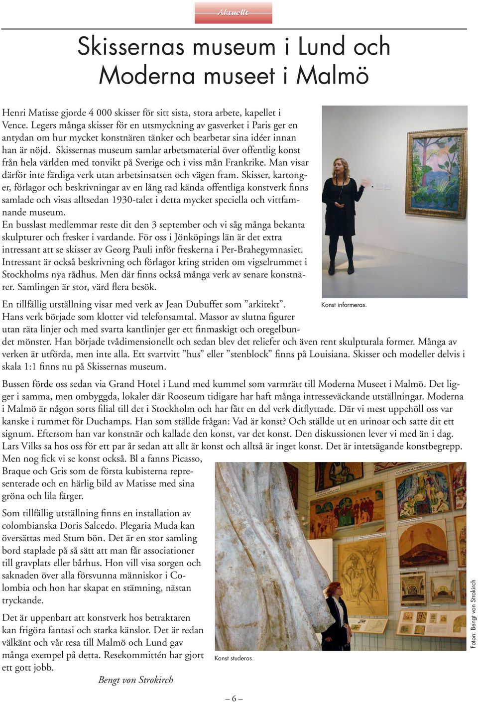 Skissernas museum samlar arbetsmaterial över offentlig konst från hela världen med tonvikt på Sverige och i viss mån Frankrike. Man visar därför inte färdiga verk utan arbetsinsatsen och vägen fram.