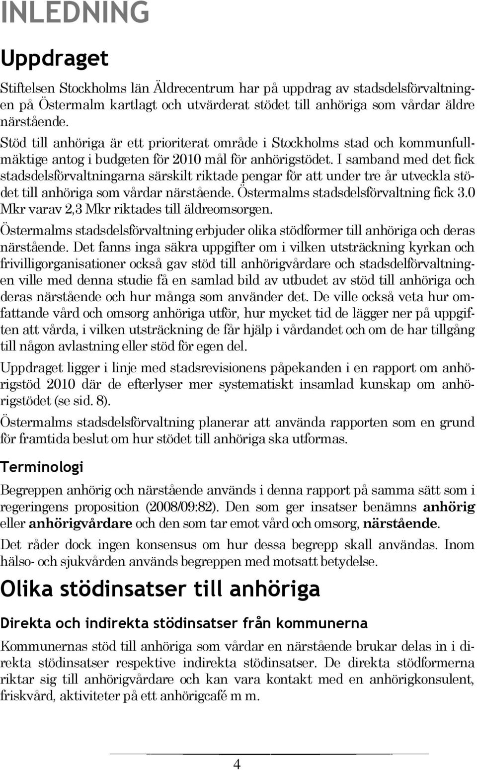 I samband med det fick stadsdelsförvaltningarna särskilt riktade pengar för att under tre år utveckla stödet till anhöriga som vårdar närstående. Östermalms stadsdelsförvaltning fick 3.