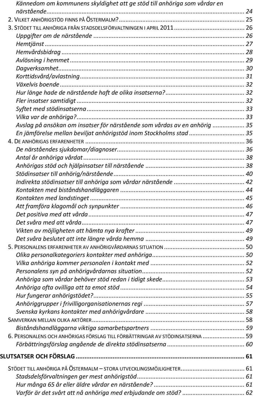 .. 30 Korttidsvård/avlastning... 31 Växelvis boende... 32 Hur länge hade de närstående haft de olika insatserna?... 32 Fler insatser samtidigt... 32 Syftet med stödinsatserna.