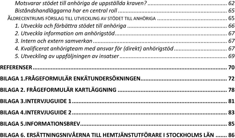 Kvalificerat anhörigteam med ansvar för (direkt) anhörigstöd... 67 5. Utveckling av uppföljningen av insatser... 69 REFERENSER... 70 BILAGA 1.FRÅGEFORMULÄR ENKÄTUNDERSÖKNINGEN.