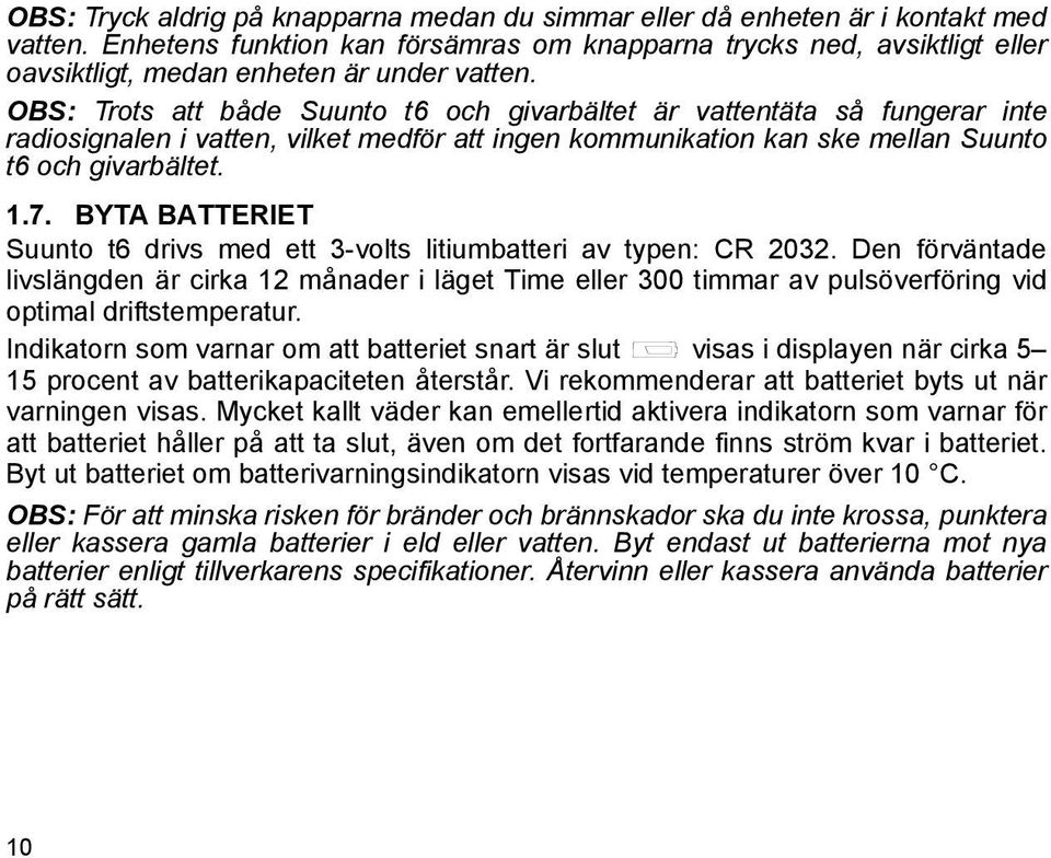 OBS: Trots att både Suunto t6 och givarbältet är vattentäta så fungerar inte radiosignalen i vatten, vilket medför att ingen kommunikation kan ske mellan Suunto t6 och givarbältet. 1.7.