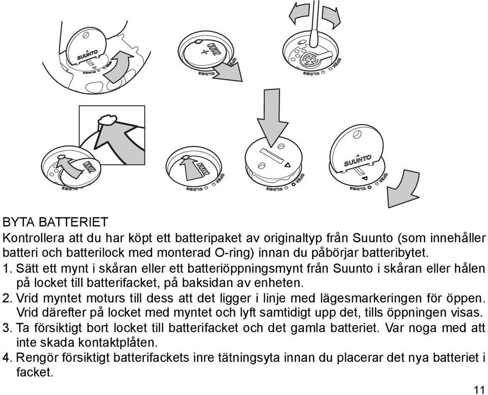 Vrid myntet moturs till dess att det ligger i linje med lägesmarkeringen för öppen. Vrid därefter på locket med myntet och lyft samtidigt upp det, tills öppningen visas. 3.