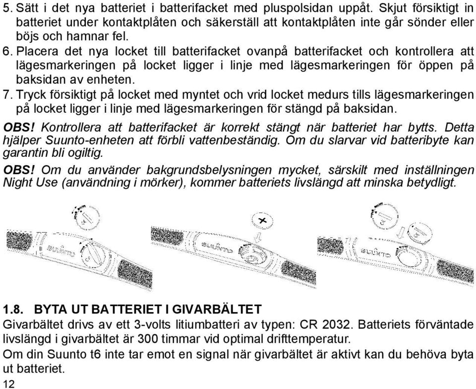 Tryck försiktigt på locket med myntet och vrid locket medurs tills lägesmarkeringen på locket ligger i linje med lägesmarkeringen för stängd på baksidan. OBS!