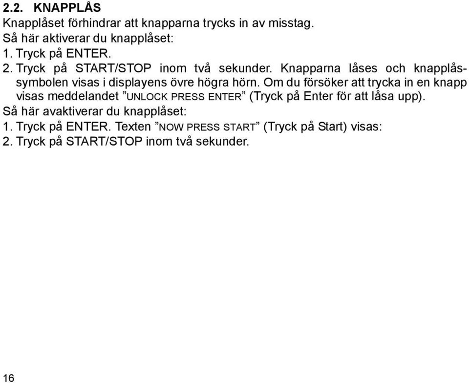 Om du försöker att trycka in en knapp visas meddelandet UNLOCK PRESS ENTER (Tryck på Enter för att låsa upp).