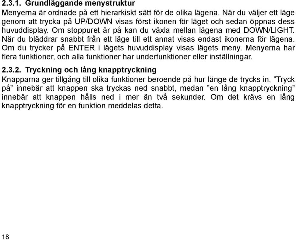 När du bläddrar snabbt från ett läge till ett annat visas endast ikonerna för lägena. Om du trycker på ENTER i lägets huvuddisplay visas lägets meny.