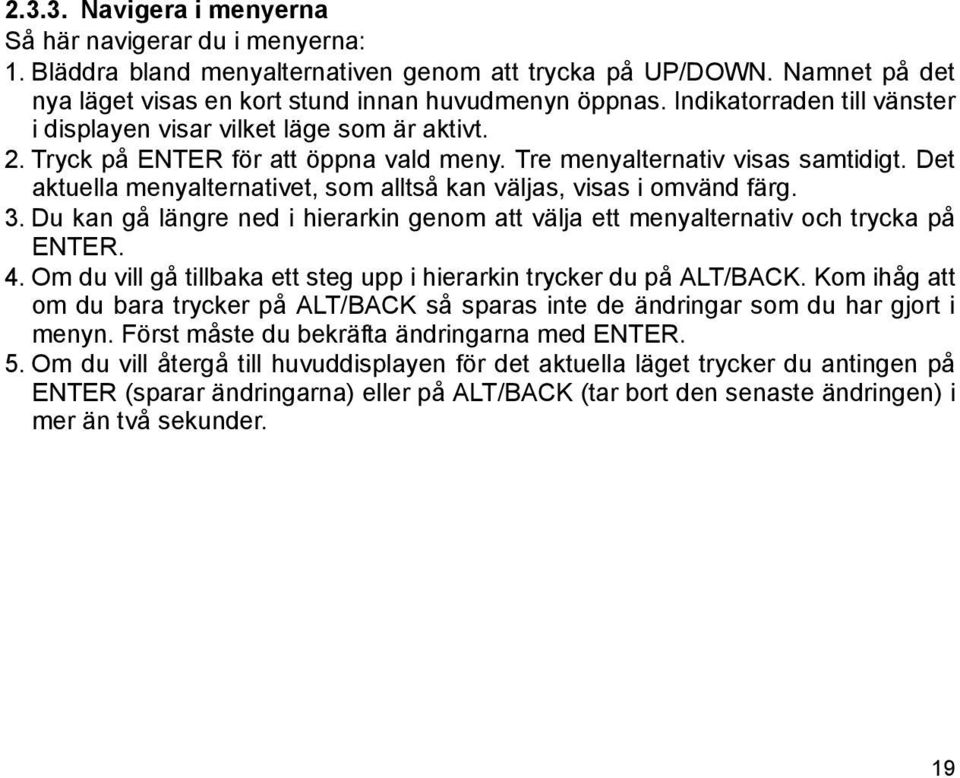 Det aktuella menyalternativet, som alltså kan väljas, visas i omvänd färg. 3. Du kan gå längre ned i hierarkin genom att välja ett menyalternativ och trycka på ENTER. 4.