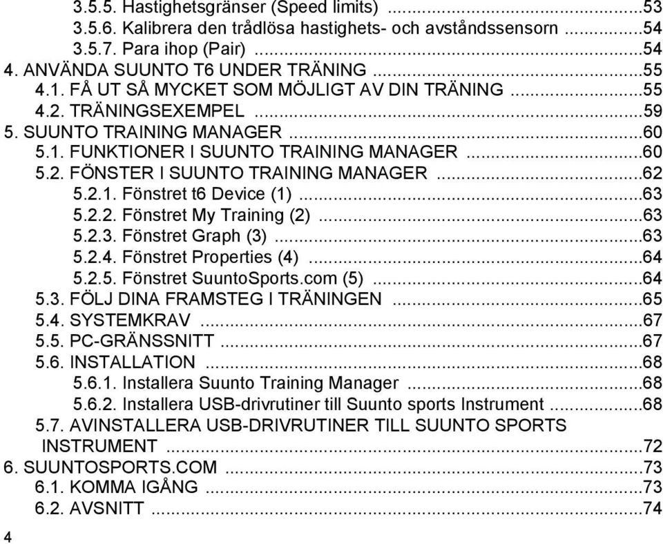 2.1. Fönstret t6 Device (1)...63 5.2.2. Fönstret My Training (2)...63 5.2.3. Fönstret Graph (3)...63 5.2.4. Fönstret Properties (4)...64 5.2.5. Fönstret SuuntoSports.com (5)...64 5.3. FÖLJ DINA FRAMSTEG I TRÄNINGEN.
