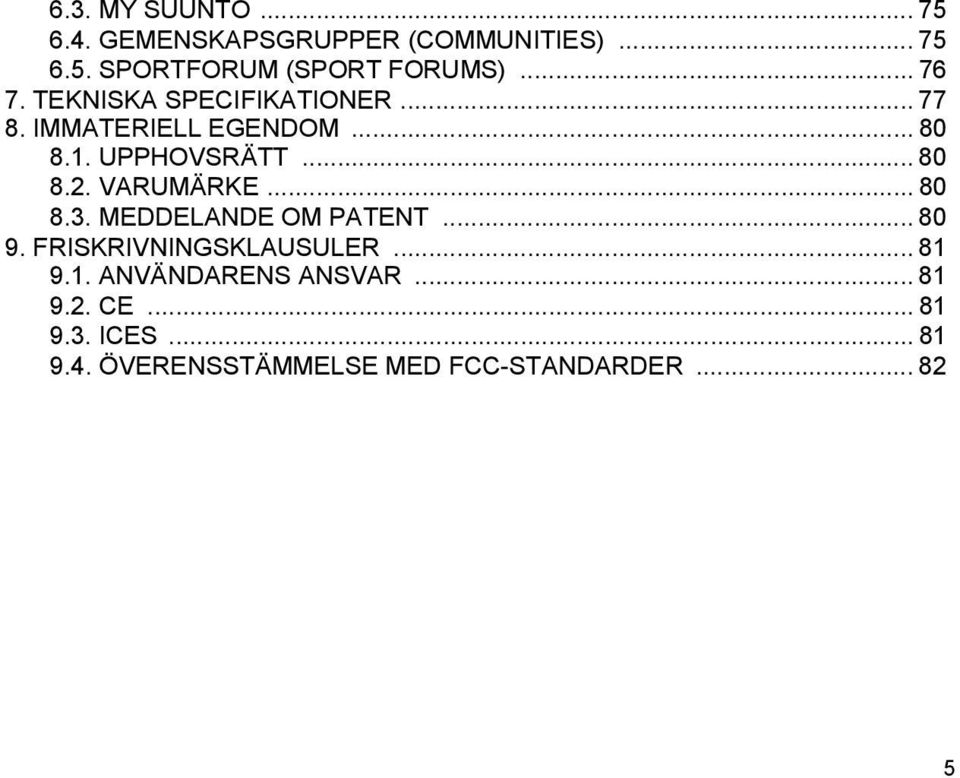 VARUMÄRKE... 80 8.3. MEDDELANDE OM PATENT... 80 9. FRISKRIVNINGSKLAUSULER... 81 