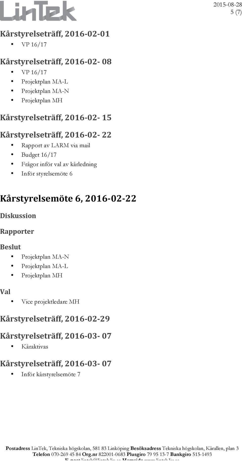 Projektplan MA-N Projektplan MA-L Projektplan MH Vice projektledare MH Kårstyrelseträff, 2016-02- 29 Kårstyrelseträff, 2016-03- 07 Kåraktivas Kårstyrelseträff,