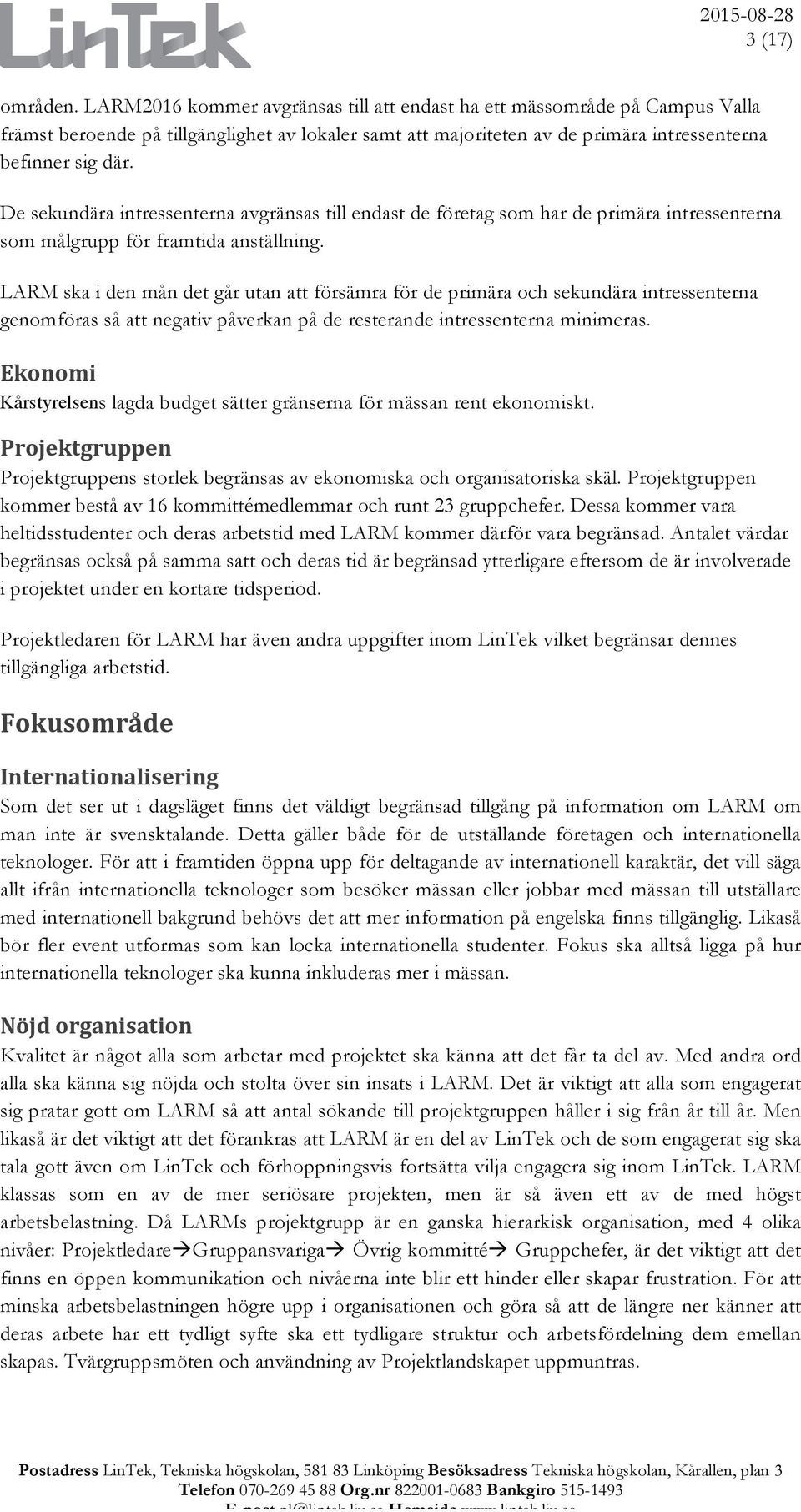 De sekundära intressenterna avgränsas till endast de företag som har de primära intressenterna som målgrupp för framtida anställning.